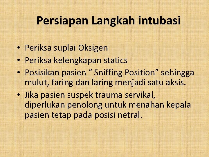 Persiapan Langkah intubasi • Periksa suplai Oksigen • Periksa kelengkapan statics • Posisikan pasien