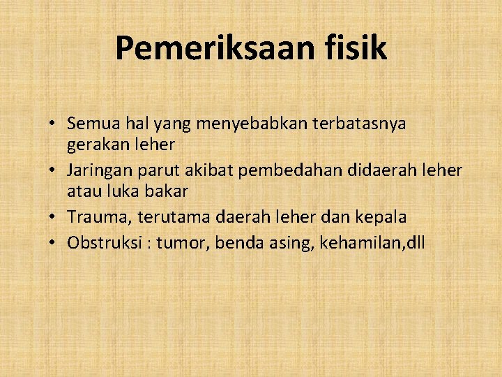 Pemeriksaan fisik • Semua hal yang menyebabkan terbatasnya gerakan leher • Jaringan parut akibat