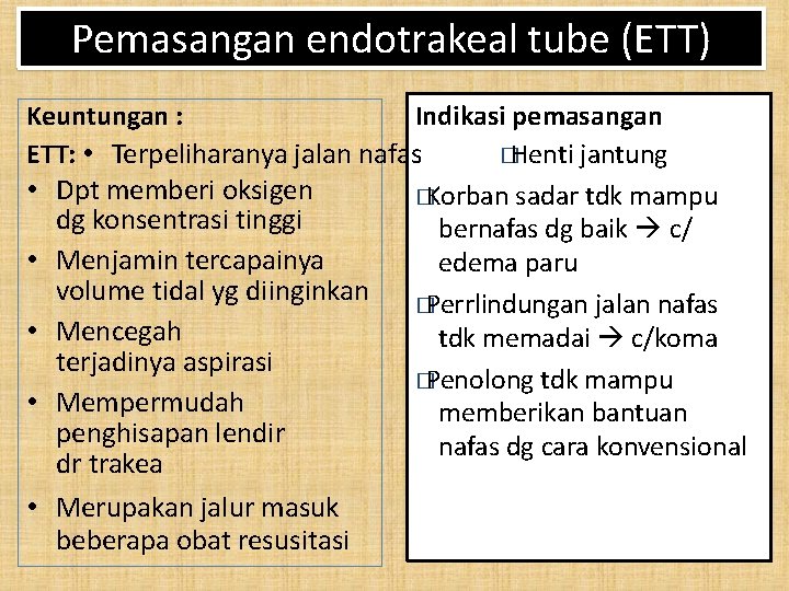 Pemasangan endotrakeal tube (ETT) Keuntungan : Indikasi pemasangan ETT: • Terpeliharanya jalan nafas �Henti