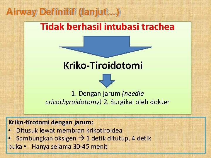 Airway Definitif (lanjut…) Tidak berhasil intubasi trachea Kriko-Tiroidotomi 1. Dengan jarum (needle cricothyroidotomy) 2.