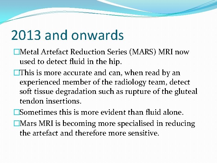 2013 and onwards �Metal Artefact Reduction Series (MARS) MRI now used to detect fluid