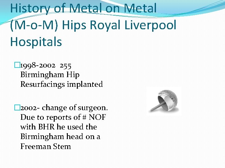History of Metal on Metal (M-o-M) Hips Royal Liverpool Hospitals � 1998 -2002 255