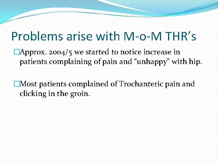 Problems arise with M-o-M THR’s �Approx. 2004/5 we started to notice increase in patients