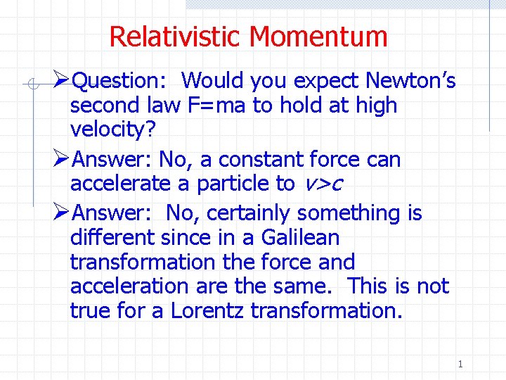 Relativistic Momentum ØQuestion: Would you expect Newton’s second law F=ma to hold at high