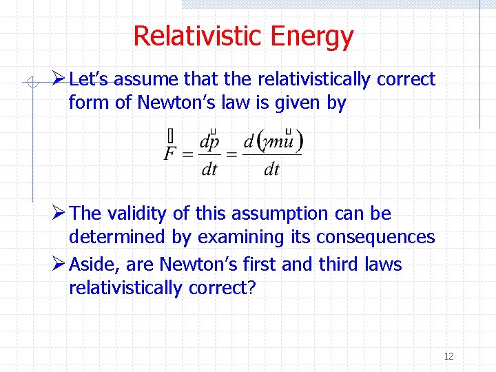 Relativistic Energy Ø Let’s assume that the relativistically correct form of Newton’s law is