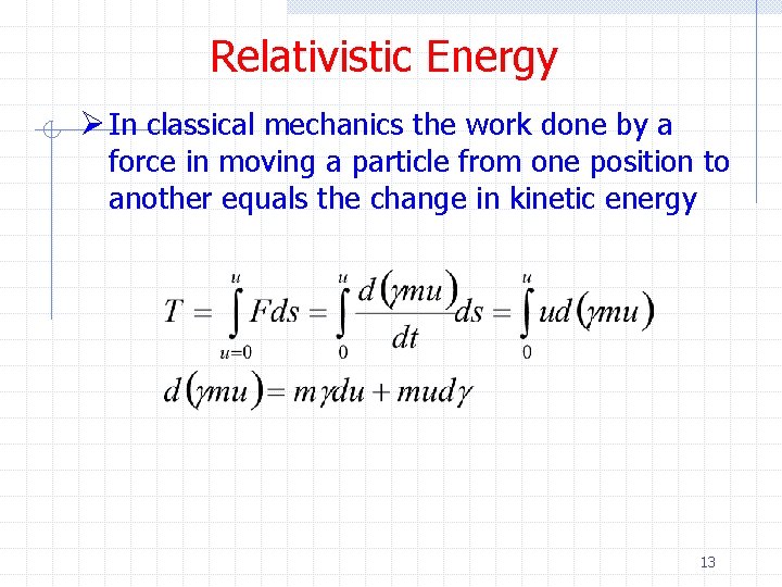 Relativistic Energy Ø In classical mechanics the work done by a force in moving