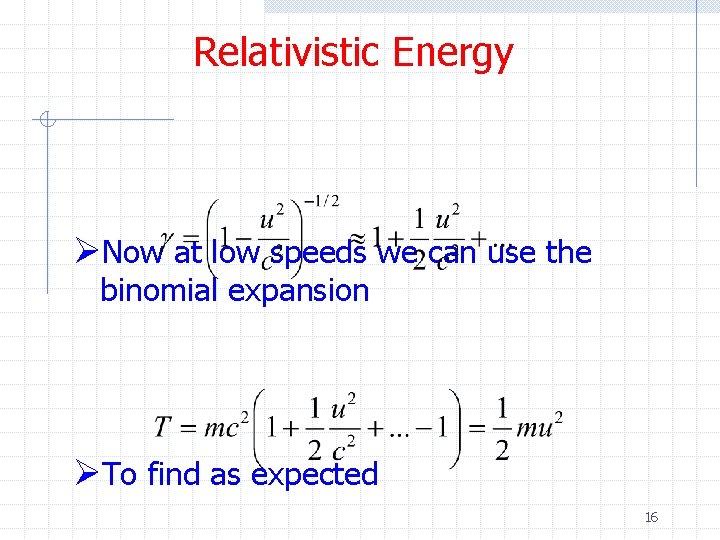 Relativistic Energy ØNow at low speeds we can use the binomial expansion ØTo find