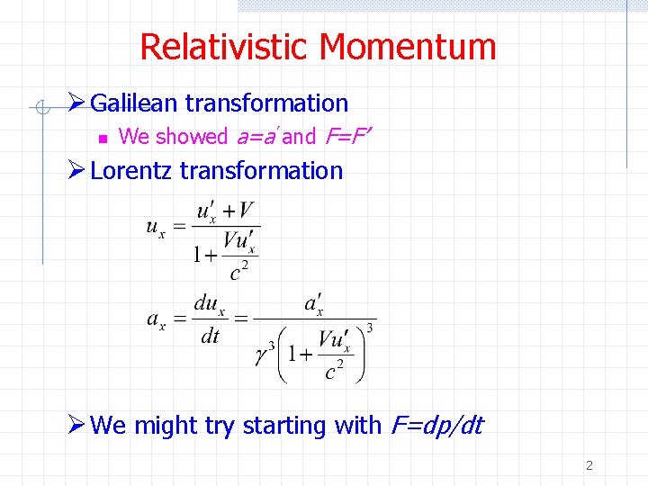 Relativistic Momentum Ø Galilean transformation n We showed a=a’ and F=F’ Ø Lorentz transformation