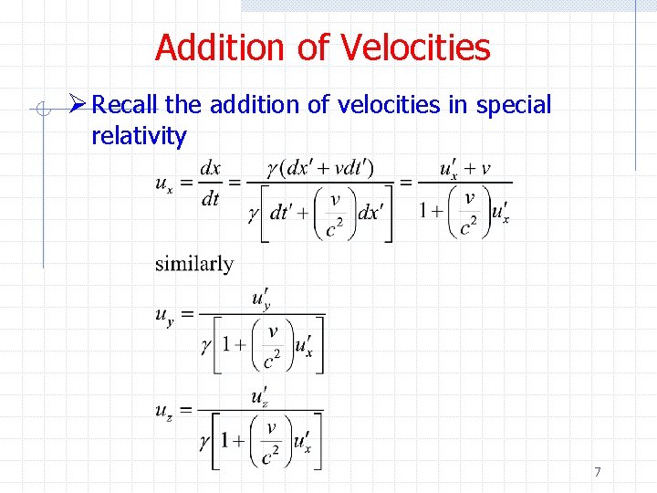 Addition of Velocities Ø Recall the addition of velocities in special relativity 7 