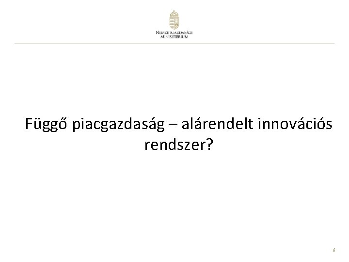 Függő piacgazdaság – alárendelt innovációs rendszer? 6 