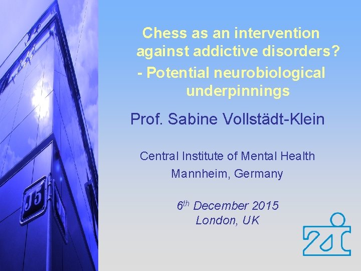 Chess as an intervention against addictive disorders? - Potential neurobiological underpinnings Prof. Sabine Vollstädt-Klein