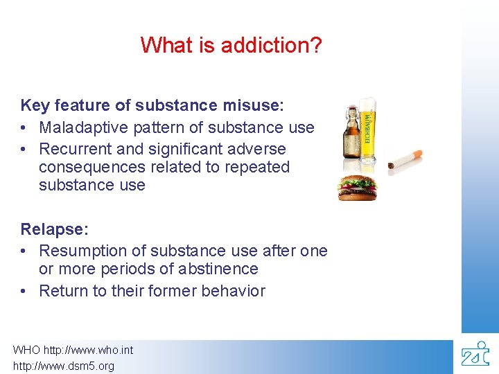 What is addiction? Key feature of substance misuse: • Maladaptive pattern of substance use