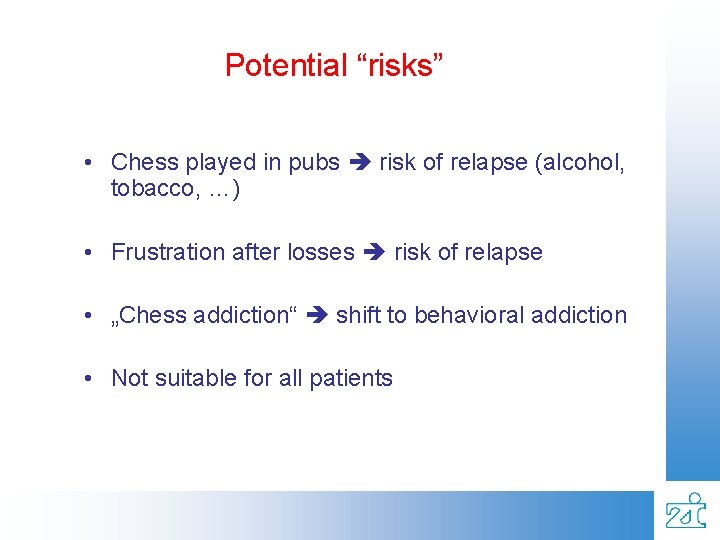 Potential “risks” • Chess played in pubs risk of relapse (alcohol, tobacco, …) •