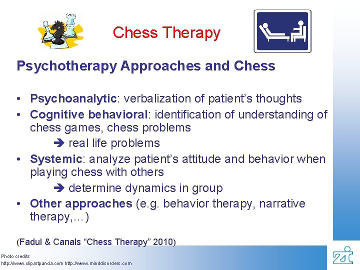 Chess Therapy Psychotherapy Approaches and Chess • Psychoanalytic: verbalization of patient’s thoughts • Cognitive