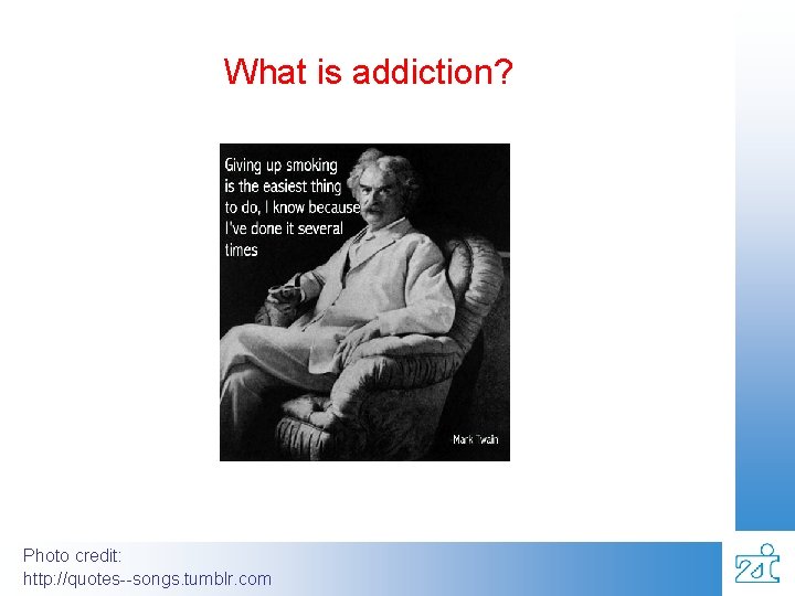 What is addiction? Photo credit: http: //quotes--songs. tumblr. com 