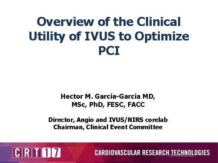 Overview of the Clinical Utility of IVUS to Optimize PCI Hector M. Garcia-Garcia MD,