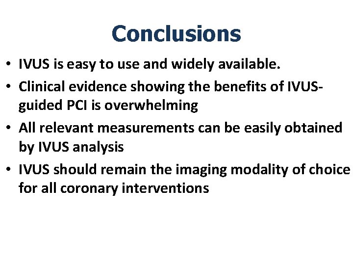 Conclusions • IVUS is easy to use and widely available. • Clinical evidence showing