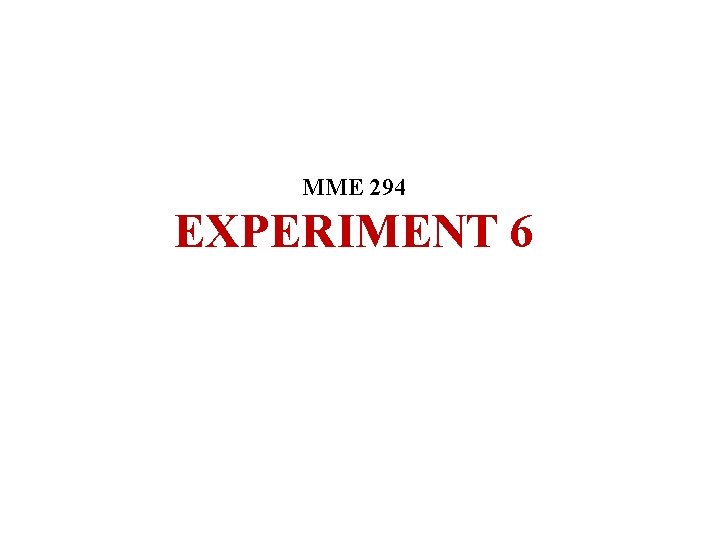MME 294 EXPERIMENT 6 MME 294 EXPERIMENT 6