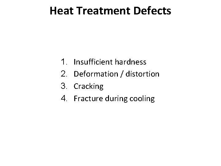 Heat Treatment Defects 1. 2. 3. 4. Insufficient hardness Deformation / distortion Cracking Fracture Heat Treatment Defects 1. 2. 3. 4. Insufficient hardness Deformation / distortion Cracking Fracture
