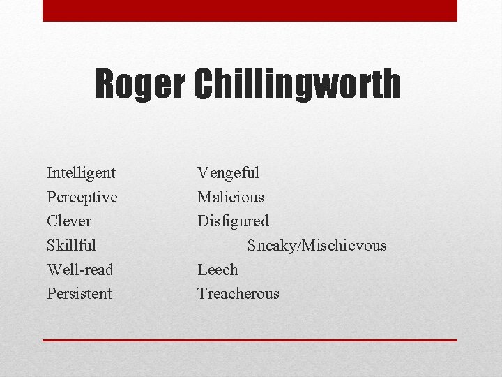 Roger Chillingworth Intelligent Perceptive Clever Skillful Well-read Persistent Vengeful Malicious Disfigured Sneaky/Mischievous Leech Treacherous