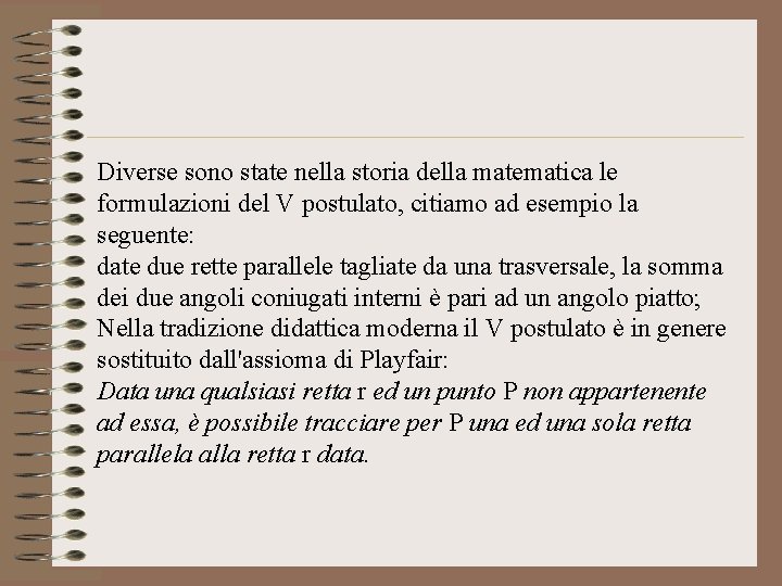 Diverse sono state nella storia della matematica le formulazioni del V postulato, citiamo ad