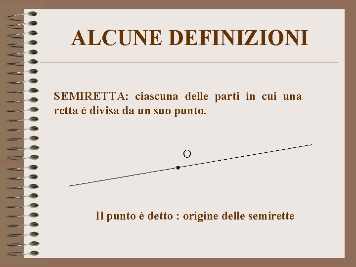 ALCUNE DEFINIZIONI SEMIRETTA: ciascuna delle parti in cui una retta è divisa da un