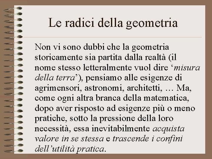 Le radici della geometria Non vi sono dubbi che la geometria storicamente sia partita