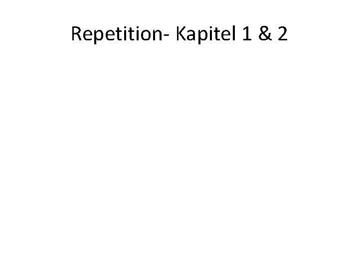 Repetition- Kapitel 1 & 2 