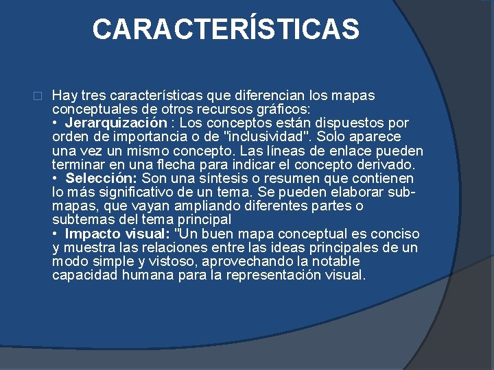 CARACTERÍSTICAS � Hay tres características que diferencian los mapas conceptuales de otros recursos gráficos: CARACTERÍSTICAS � Hay tres características que diferencian los mapas conceptuales de otros recursos gráficos: