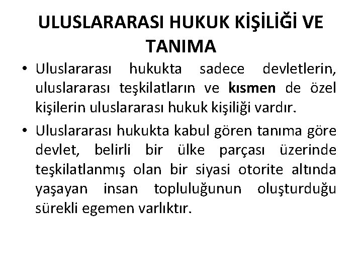 ULUSLARARASI HUKUK KİŞİLİĞİ VE TANIMA • Uluslararası hukukta sadece devletlerin, uluslararası teşkilatların ve kısmen