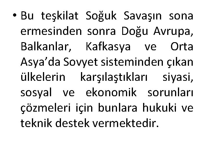  • Bu teşkilat Soğuk Savaşın sona ermesinden sonra Doğu Avrupa, Balkanlar, Kafkasya ve