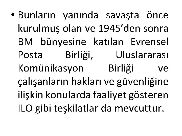  • Bunların yanında savaşta önce kurulmuş olan ve 1945’den sonra BM bünyesine katılan