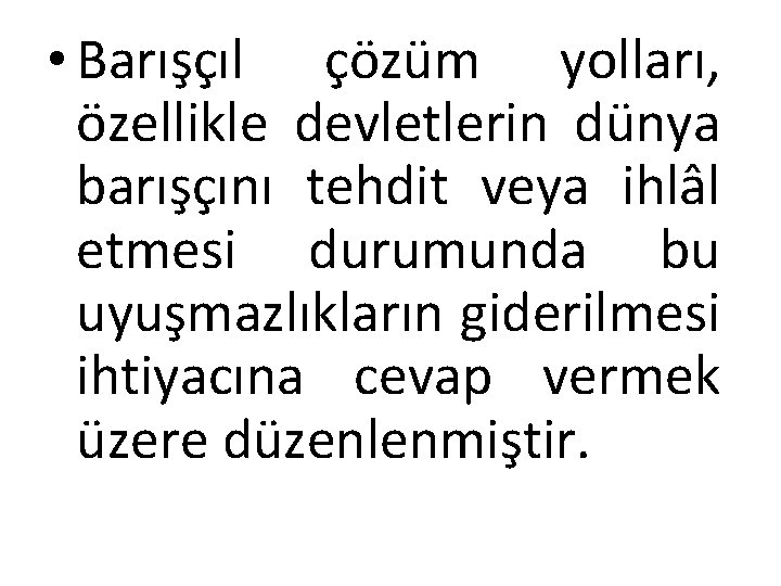  • Barışçıl çözüm yolları, özellikle devletlerin dünya barışçını tehdit veya ihlâl etmesi durumunda