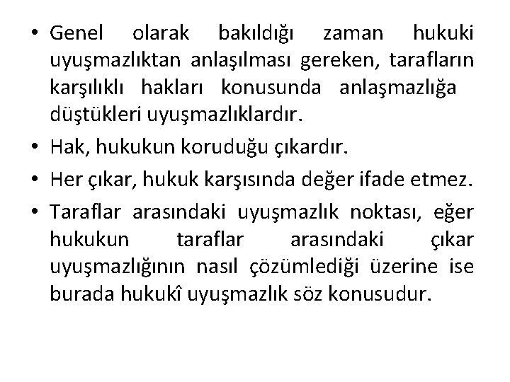  • Genel olarak bakıldığı zaman hukuki uyuşmazlıktan anlaşılması gereken, tarafların karşılıklı hakları konusunda