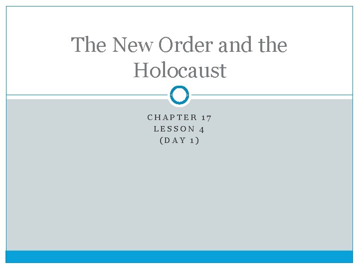 The New Order and the Holocaust CHAPTER 17 LESSON 4 (DAY 1) The New Order and the Holocaust CHAPTER 17 LESSON 4 (DAY 1)
