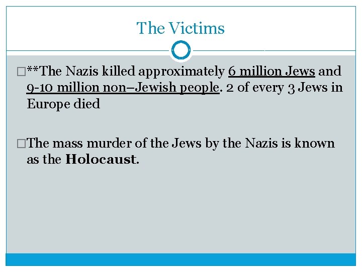 The Victims �**The Nazis killed approximately 6 million Jews and 9 -10 million non–Jewish The Victims �**The Nazis killed approximately 6 million Jews and 9 -10 million non–Jewish