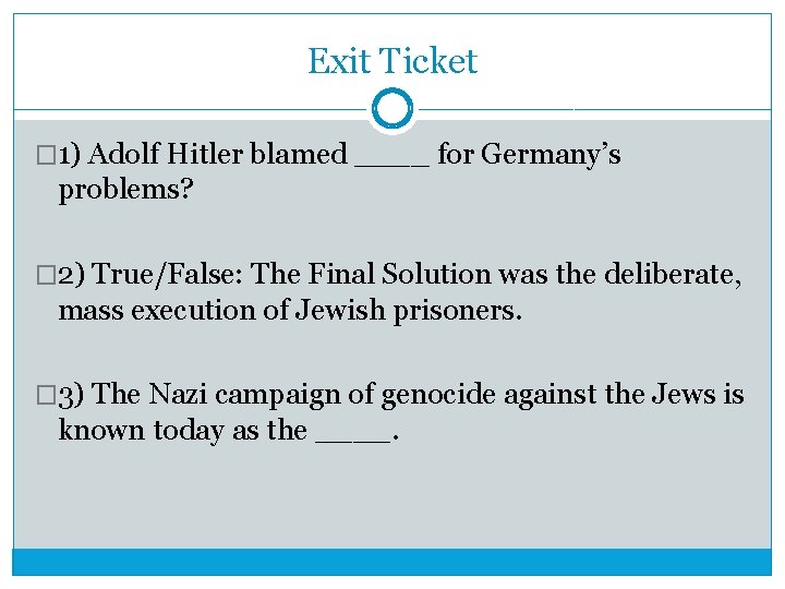 Exit Ticket � 1) Adolf Hitler blamed ____ for Germany’s problems? � 2) True/False: Exit Ticket � 1) Adolf Hitler blamed ____ for Germany’s problems? � 2) True/False:
