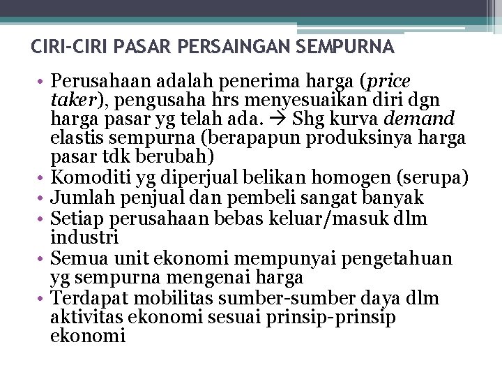 CIRI-CIRI PASAR PERSAINGAN SEMPURNA • Perusahaan adalah penerima harga (price taker), pengusaha hrs menyesuaikan