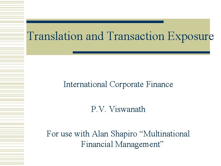 Translation and Transaction Exposure International Corporate Finance P. V. Viswanath For use with Alan