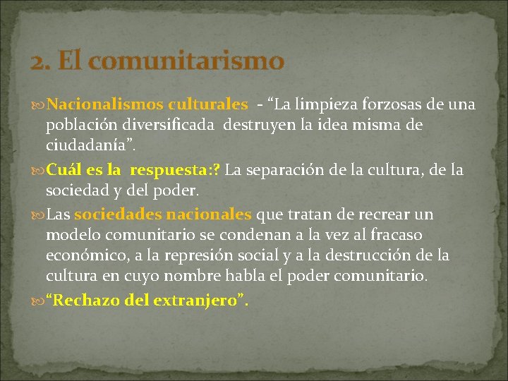 2. El comunitarismo Nacionalismos culturales - “La limpieza forzosas de una población diversificada destruyen