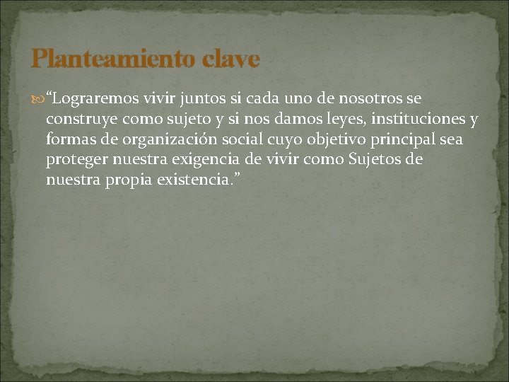 Planteamiento clave “Lograremos vivir juntos si cada uno de nosotros se construye como sujeto