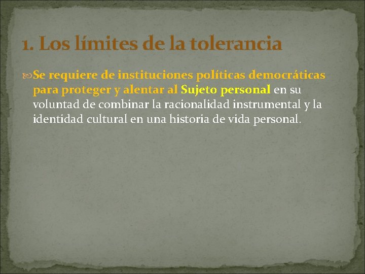 1. Los límites de la tolerancia Se requiere de instituciones políticas democráticas para proteger