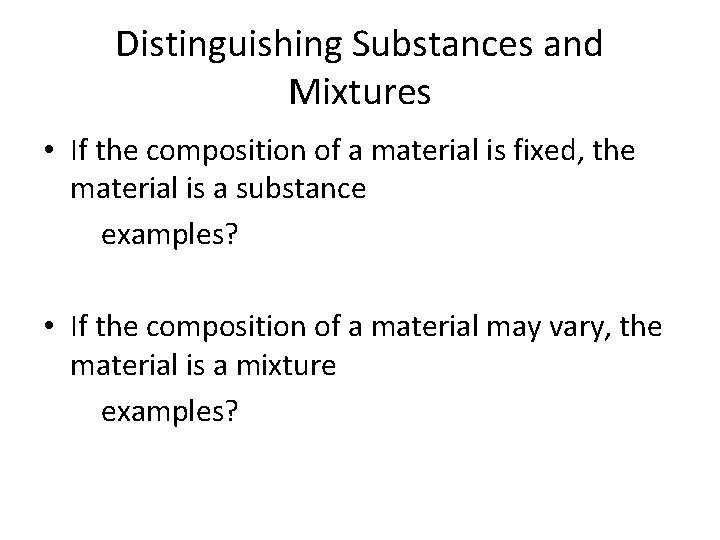 Distinguishing Substances and Mixtures • If the composition of a material is fixed, the