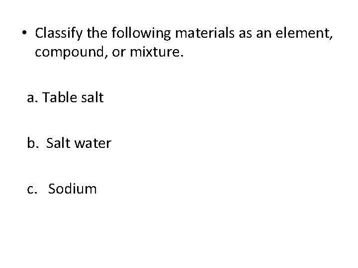  • Classify the following materials as an element, compound, or mixture. a. Table