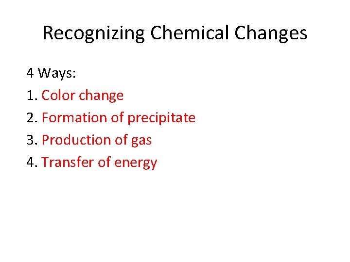 Recognizing Chemical Changes 4 Ways: 1. Color change 2. Formation of precipitate 3. Production