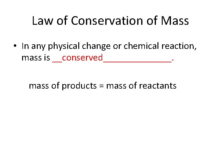 Law of Conservation of Mass • In any physical change or chemical reaction, mass