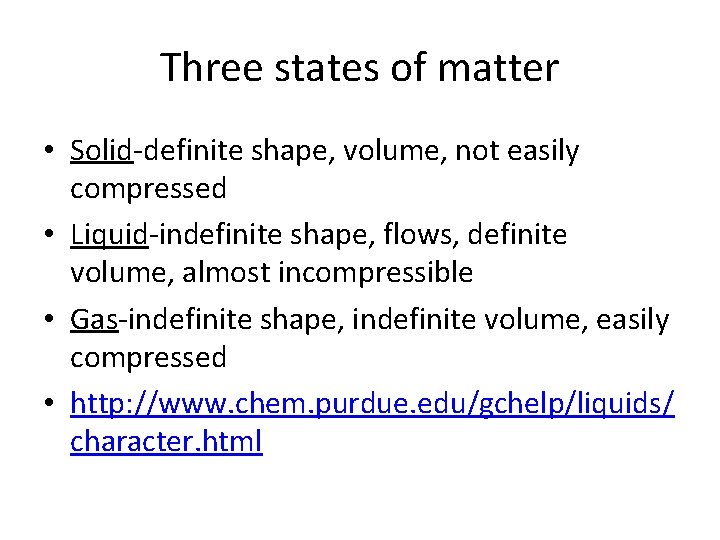Three states of matter • Solid-definite shape, volume, not easily compressed • Liquid-indefinite shape,