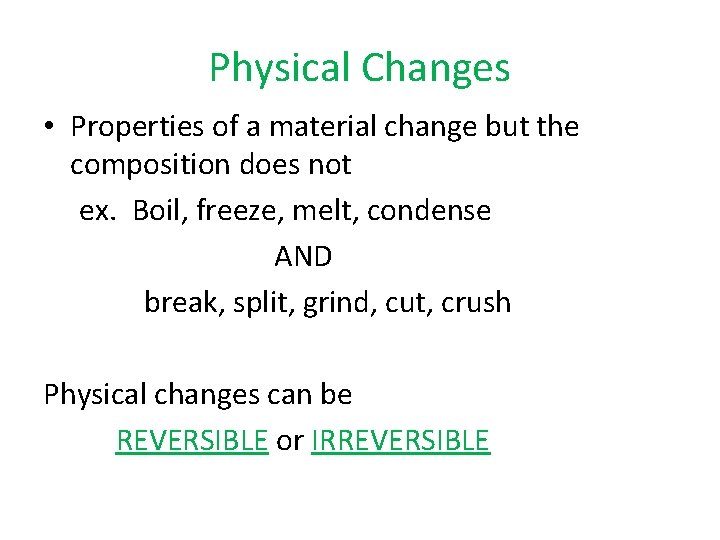 Physical Changes • Properties of a material change but the composition does not ex.