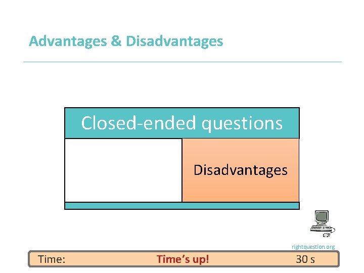 Advantages & Disadvantages Closed-ended questions Disadvantages rightquestion. org Time: Time’s up! 30 s 