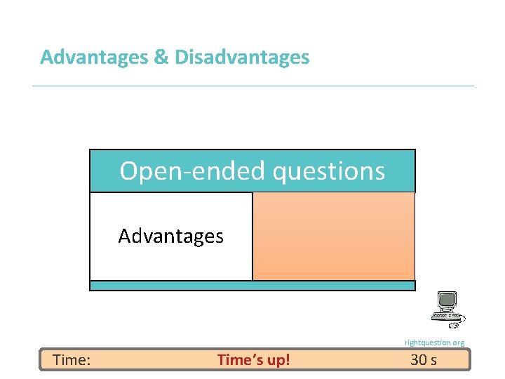 Advantages & Disadvantages Open-ended questions Advantages rightquestion. org Time: Time’s up! 30 s 